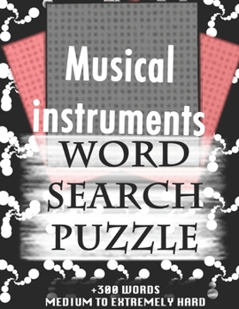 Musical instruments WORD SEARCH PUZZLE +300 WORDS Medium To Extremely Hard: AND MANY MORE OTHER TOPICS, With Solutions, 8x11' 80 Pages, All Ages : ... Word Search Puzzles, Seniors And Adults.