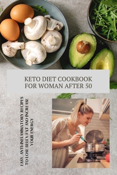 Keto Diet Cookbook for Women After 50: Easy, Anti-Inflammatory Recipes to Lose Belly Fat and Increase Your Energy