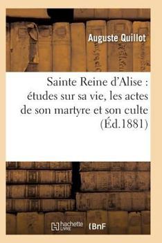 Paperback Sainte Reine d'Alise: Études Sur Sa Vie, Les Actes de Son Martyre Et Son Culte [French] Book