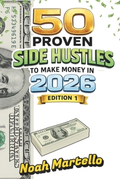50 Proven Side Hustles to Make Money in 2026: Edition 1 - Proven Strategies to Boost Your Income and Build Wealth in 2026