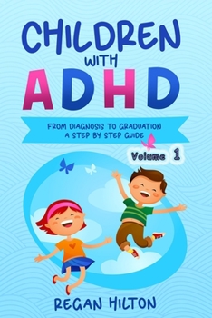 Paperback CHILDREN with ADHD: From Diagnosis to Graduation A STEP-BY-STEP GUIDE Volume 1 Book