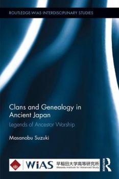 Hardcover Clans and Genealogy in Ancient Japan: Legends of Ancestor Worship (Routledge-WIAS Interdisciplinary Studies) Book