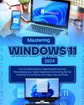 Paperback Mastering Windows 11: Your Complete Guide to Optimizing Productivity, Personalizing Your Digital Experience & Unlocking the Full Potential o Book