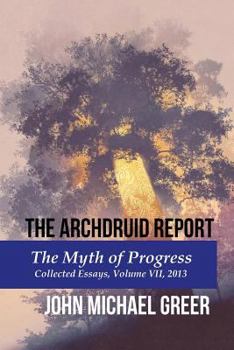 Paperback The Archdruid Report: The Myth of Progress: Collected Essays, Volume VII, 2013 Book