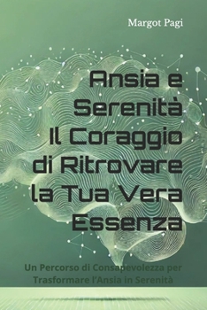 Paperback Ansia e Serenità: Il Coraggio di Ritrovare la Tua Vera Essenza: Un Percorso di Consapevolezza per Trasformare l'Ansia in Serenità [Italian] Book