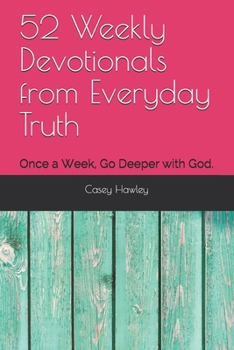 Paperback 52 Weekly Devotionals from Everyday Truth: Once a Week, Go Deeper with God. Book