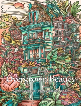 Paperback Overgrown Beauty: Where Nature and Urban Landscape Collide Book