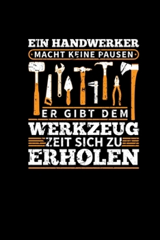 Ein Handwerker Macht Keine Pausen Werkzeug: Notizbuch Kariert A5 Lustige Heimwerker Sprüche Männergeschenk Mechaniker Jux Notizblock Journal (German Edition)