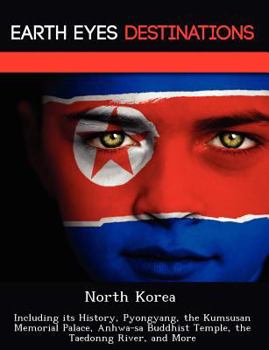 Paperback North Korea: Including Its History, Pyongyang, the Kumsusan Memorial Palace, Anhwa-Sa Buddhist Temple, the Taedonng River, and More Book