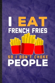 Paperback I Eat French Fries So I Don't Choke People: Funny Blank Lined Cooking Bakery Notebook/ Journal, Graduation Appreciation Gratitude Thank You Souvenir G Book