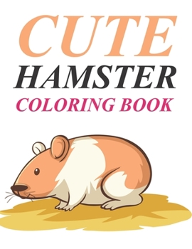 Paperback Cute Hamster Coloring Book: Hamster Coloring Book For Toddlers Book