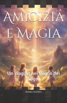 Amicizia e Magia: Un Viaggio nel Regno dei Sogni (Italian Edition)