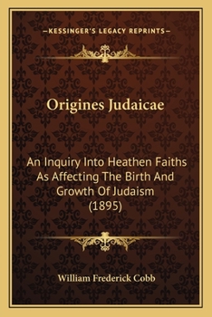 Origines Judaicae: An Inquiry Into Heathen Faiths As Affecting The Birth And Growth Of Judaism