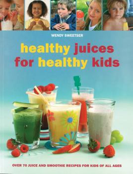 Paperback Healthy Juices for Healthy Kids: Over 70 Juice and Smoothie Recipes for Kids of All Ages Book