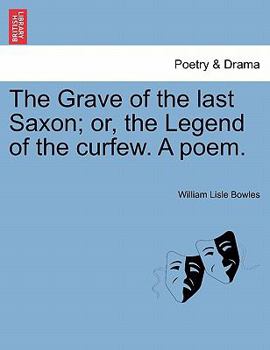 Paperback The Grave of the Last Saxon; Or, the Legend of the Curfew. a Poem. Book