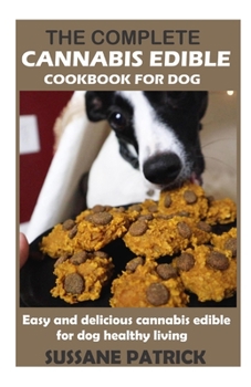 Paperback The Complete Cannabis Edible Cookbook for Dog: Easy and delicious cannabis edibles for dog healthy living Book