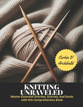 Paperback Knitting Unraveled: Master Essential Stitches, Scarves, and Socks with this Comprehensive Book