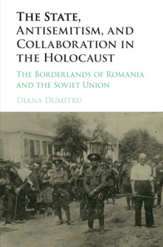 Paperback The State, Antisemitism, and Collaboration in the Holocaust: The Borderlands of Romania and the Soviet Union Book