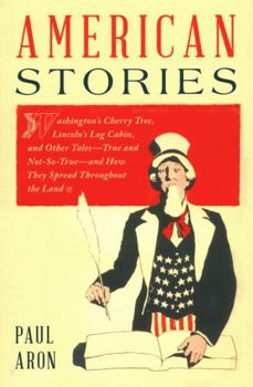 Hardcover American Stories: Washington's Cherry Tree, Lincoln's Log Cabin, and Other Tales--True and Not-So-True--And How They Spread Throughout t Book