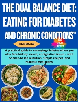 THE DUAL BALANCE DIET: EATING FOR DIABETES AND CHRONIC CONDITIONS”: A practical guide to managing diabetes when you also face kidney, nerve, or ... simple recipes, and realistic meal plans.