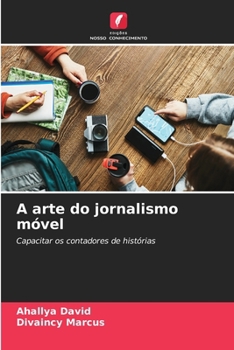 A arte do jornalismo móvel: Capacitar os contadores de histórias (Portuguese Edition)
