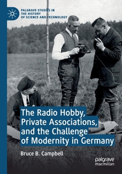 The Radio Hobby, Private Associations, and the Challenge of Modernity in Germany (Palgrave Studies in the History of Science and Technology)