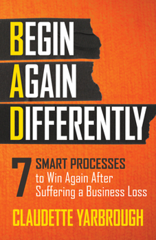 Paperback Bad (Begin Again Differently): 7 Smart Processes to Win Again After Suffering a Business Loss Book
