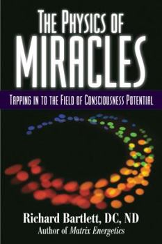 Hardcover The Physics of Miracles: Tapping Into the Field of Consciousness Potential Book