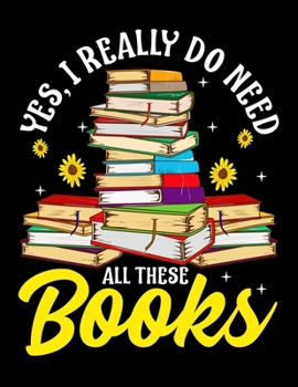 Yes, I Really Do Need All These Books: Yes, I Really Do Need All These Books Blank Sketchbook to Draw and Paint (110 Empty Pages, 8.5" x 11")