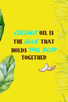 Paperback Coconut Oil Is The Glue That Holds This Body Together: Notebook Journal Composition Blank Lined Diary Notepad 120 Pages Paperback Yellow Green Plants Book