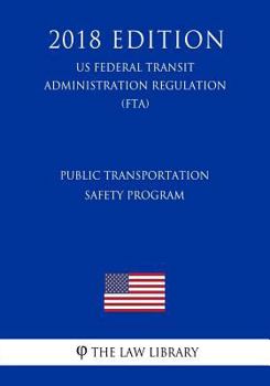 Paperback Public Transportation Safety Program (US Federal Transit Administration Regulation) (FTA) (2018 Edition) Book