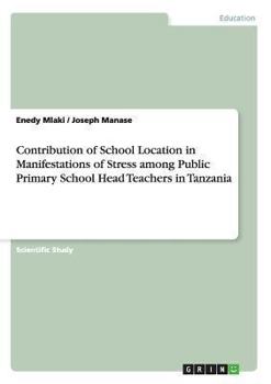 Paperback Contribution of School Location in Manifestations of Stress among Public Primary School Head Teachers in Tanzania Book