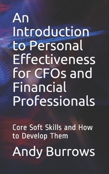 Paperback An Introduction to Personal Effectiveness for CFOs and Financial Professionals: Core Soft Skills and How to Develop Them Book