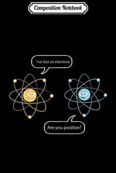 Paperback Composition Notebook: I've Lost An Electron - Are You Positive Funny Chemist Journal/Notebook Blank Lined Ruled 6x9 100 Pages Book