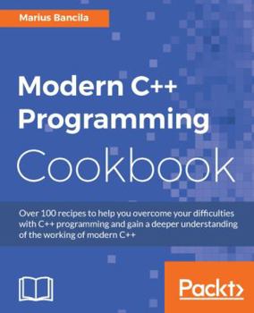 Paperback Modern C++ Programming Cookbook: Recipes to explore data structure, multithreading, and networking in C++17 Book