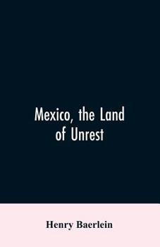 Paperback Mexico, the Land of Unrest: Being Chiefly an Account of what Produced the Outbreak in 1910, Together with the Story of the Revolutions Down to thi Book