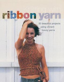 Hardcover Knitting with Ribbon Yarn: 20 Beautiful Projects Using Vibrant Luxury Yarns Book