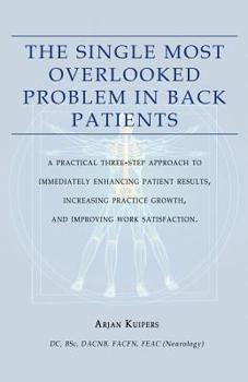 Paperback The Single Most Overlooked Problem In Back Patients: A Practical Three-Step approach That Will Immediately Enhance Patient Results, Work satisfaction Book