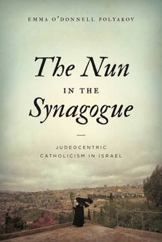 Paperback The Nun in the Synagogue: Judeocentric Catholicism in Israel Book