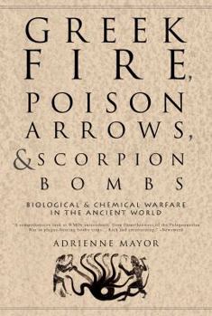 Greek Fire, Poison Arrows and Scorpion Bombs: Biological and Chemical Warfare in the Ancient World