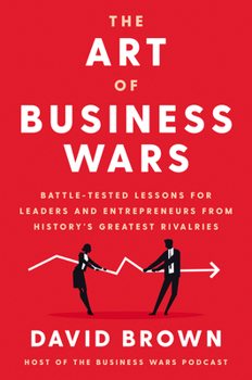 Hardcover The Art of Business Wars: Battle-Tested Lessons for Leaders and Entrepreneurs from History's Greatest Rivalries Book