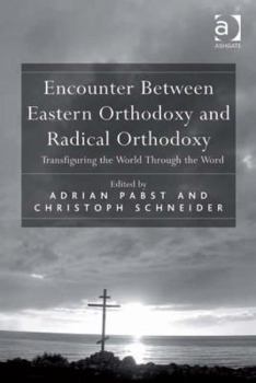 Hardcover Encounter Between Eastern Orthodoxy and Radical Orthodoxy: Transfiguring the World Through the Word Book