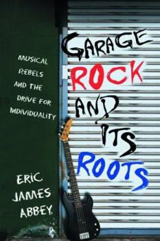 Paperback Garage Rock and Its Roots: Musical Rebels and the Drive for Individuality Book