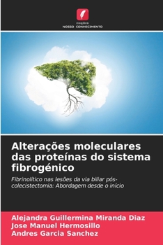 Alterações moleculares das proteínas do sistema fibrogénico: Fibrinolítico nas lesões da via biliar pós-colecistectomia: Abordagem desde o início