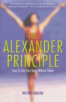 Paperback The Alexander Principle: How to Use Your Body Without Stress Book