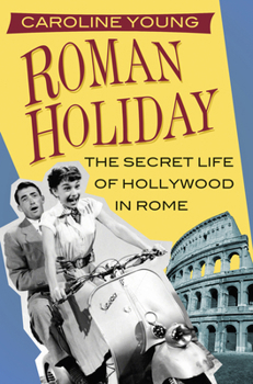 Paperback Roman Holiday: The Secret Life of Hollywood in Rome Book