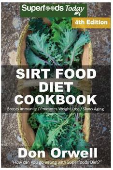 Sirt Food Diet Cookbook: 85+ Sirt Food Diet Recipes, Gluten Free Cooking, Wheat Free, Whole Foods Diet,Antioxidants & Phytochemicals
