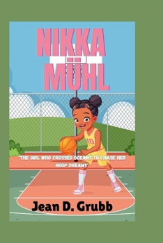 NIKKA MÜHL: THE GIRL WHO CROSSED OCEAN TO CHASE HER HOOP DREAMS: "A True Story of Courage, Determination, and Basketball"