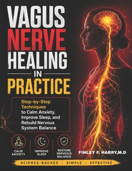 VAGUS NERVE HEALING IN PRACTICE: Step-by-Step Techniques to Calm Anxiety, Improve Sleep, and Rebuild Nervous System Balance