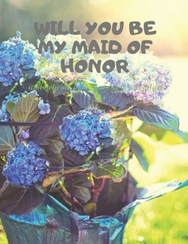 Will you be my Maid of Honor: Easy to Use Wedding Planner 8.5" x11"